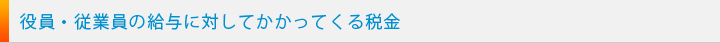 役員・従業員の給与に対してかかってくる税金